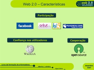 Web 2.0 – Características Participação Cooperação Confiança nos utilizadores 