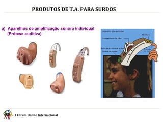 PRODUTOS DE T.A. PARA SURDOS Aparelhos de amplificação sonora individual (Prótese auditiva) I Fórum Online Internacional  