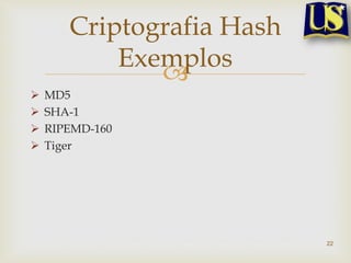 Criptografia Hash
           Exemplos
              
   MD5
   SHA-1
   RIPEMD-160
   Tiger




                           22
 