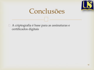 A criptografia é base para as assinaturas e
certificados digitais
18
Conclusões
 