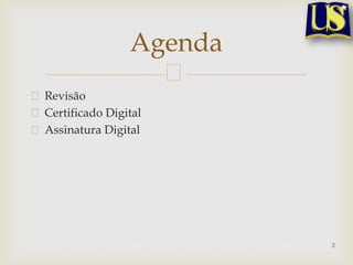 Revisão
Certificado Digital
Assinatura Digital
2
Agenda
 