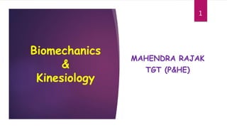 Biomechanics
&
Kinesiology
MAHENDRA RAJAK
TGT (P&HE)
1
 