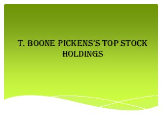 T. Boone pickens’s Top sTock
          Holdings
 