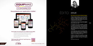 2012 s’impose comme l’année de la Révolution Shopping.
Jamais le commerce physique ne s’est autant rapproché
du digital, la frontière n’existe plus entre ces univers. S’im-
pose alors un néologisme souvent repris dans la presse :
l’apparition du “digital retail”, véritable “mash up” entre
le magasin physique et le digital, porté par le m-commerce,
le multicanal et le client omni-connecté.
La Shopper Experience met en scène une aventure originale
dans le territoire d’une marque et autour de ses différents
points de contact avec le client.
Ces expériences sont à vivre sur EQUIPMAG. L’innovation
va vous parler de créativité, d’émotion et de nouveautés.
Les retailers l’ont bien compris  : il faut réorienter leurs
efforts en matière de service client, d’animation de réseaux
et de stratégie de marque, de brand content et de techno-
logies, de développement d’un contact client cohérent et de
théâtralisation du lieu de vente, d’expérience personnalisée
et multimodale.
Sont regroupées dans ce cahier 150 nouveautés, et notam-
ment les produits sélectionnés par un jury d’experts autour
de leur caractère innovant et répondant à la cohérence du
déploiement d’une marque en réseau. La problématique
est claire : et si on arrêtait de perdre le client ?
EQUIPMAG se retrouve dans ces questions essentielles
et apporte des éléments de réponses dans ce Cahier
Tendances et Nouveautés, ainsi que via les 500 exposants
présentant leurs solutions sur le salon N°1 du retail en
France.
Bonne lecture et bonne visite.
SOPHIE LUBET
Directeur Equipmag
03
ÉDITO
 