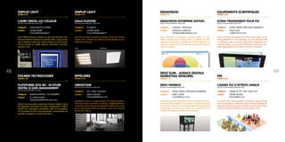 EMAILVISION ENTERPRISE EDITION
Date de commercialisation octobre 2011
Catégorie 	 LOGICIELS / PROGICIELS
Contact	 NATHALIE CHABOCHE
	 nchaboche@emailvision.com
Avec Campaign Commander Enterprise Edition, le mar-
keteur dispose d’une solution SaaS en self-service pour
analyser ses données, combiner ses critères, découvrir de
nouveaux segments et donc générer de nouvelles opportu-
nités de business.
ERGO VIEWBOX
Date de commercialisation février 2012
Catégorie 	 DIGITAL MÉDIA/ AFFICHAGE DYNAMIQUE
Contact	 MARC JUDOR
	 contact@ergo-sum.fr
Surprendre pour se démarquer Ergo Sum propose en exclu-
sivité 2012 l’Ergo ViewBox. Un nouveau concept d’animation
de magasin. Cette PLV dynamique intègre des écrans vidéo
transparents et tactiles pour attirer le consommateur et
l’informer de façon innovante et spectaculaire.
ECRAN TRANSPARENT POUR PLV
Date de commercialisation juillet 2012
Catégorie 	 DIGITAL MÉDIA/ AFFICHAGE DYNAMIQUE
Contact	 GILLES GUEZ
	 msi@es-france.com
L’écran transparent dispose d’un format ultra-large, d’une
forte luminosité et d’un pilotage via une interface USB
ou Ethernet. Avec cet écran transparent, disposant d’un
contraste élevé, vous pourrez facilement imaginer de nou-
velles applications pour mettre en avant vos produits.
CAISSES FILE D’ATTENTE UNIQUE
Date de commercialisation décembre 2012
Catégorie 	 CAISSES ET TPV / SELF CHECK OUT
Contact	 HÉLÈNE TAURAN
	 htauran@esii.com
La solution ESII “Great Shopping Experience“ gère simple-
ment le passage en caisse et réduit le temps d’attente de
vos clients. Dès qu’une caisse est libre, le client suivant dans
la file est averti par afficheur visuel et signal sonore.
EQUIPEMENTS SCIENTIFIQUES
STAND H 62
ESII
STAND N 24
CADRE CRISTAL LLD COULEUR
Date de commercialisation janvier 2012
Catégorie 	 AGENCEMENT DE VITRINE
Contact	 AZORIN DIDIER
	 d.azorin@displaylight.fr
Porte affiche lumineux éclairé par des leds blanches avec
les bord éclairés lumineux en couleurs bleu, rouge, jaune,
vert et visible en plein jour. Toutes formes et tous formats.
Produit breveté et modèle déposé. Fabrication française,
garantie 3 ans.
DISPLAY LIGHT
STAND H 51
DALLE PLAFOND
Date de commercialisation octobre 2011
Catégorie 	 ÉCLAIRAGE
Contact	 AZORIN DIDIER
	 d.azorin@displaylight.fr
Fabricant de dalles plafond d’éclairage à led tous ormats.
Gestion de la lumière par télécommande garantie 3 ans,
fabrication française.
avant maintenant
DISPLAY LIGHT
STAND H 51
EIFFELGRES
STAND D 45
PLATEFORME IDOL BO : IN-STORE
DIGITAL  DATA MANAGEMENT
Date de commercialisation mai 2012
Catégorie 	 MOBILE SHOPPING / M-COMMERCE
Contact	 M. DAVID GODEST
	 david.godest@dolmen-tech.com
iDol BO est la première plateforme d’Instore Digital  Data
Management permettant de piloter simplement et effica-
cement les campagnes d’animation trafic et d’acquisition
de connaissance client dans les galeries commerciales, les
grandes enseignes du retail et les salons.
DOLMEN TECHNOLOGIES
STAND L 30
GREIGETONE
Date de commercialisation octobre 2012
Catégorie 	 SOL / MUR / PLAFOND
Contact	 MARCO BIAGINI
	 mbiagini@eiffelgres.com
Greigetone c’est un concept inspiré aux nuances particu-
lières de la pierre naturelle, 6 couleurs complémentaires et
modulaires entre elles qui représentent le début d’un projet
qui se développera dans les années à venir avec d’autres
études de couleurs.
EMAILVISION
STAND P 21
4948 ERGO SUM - AGENCE DIGITALE
MARKETING SENSORIEL
STAND H 41
 