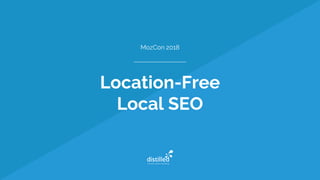 Location-Free
Local SEO
MozCon 2018
 