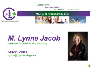 M. Lynne Jacob Business Success Coach (Diploma) 613-353-9941 [email_address] 