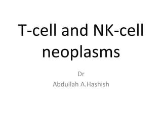 T-cell and NK-cell
neoplasms
Dr
Abdullah A.Hashish
 