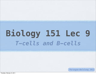 Biology 151 Lec 9
                          T-cells and B-cells



                                         Parungao-Balolong 2011
Thursday, February 10, 2011
 