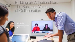 Building an Adoption Plan:
The Business Value
of Collaboration
Ted Schirk
Collaboration Practice
 