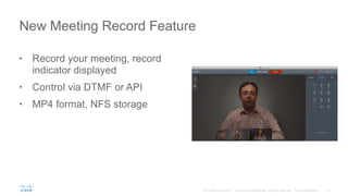 Cisco PresenterTrack
§ PresenterTrack offers automatic
detection of a presenter and
automatic tracking of that person
as they move about the front of
the room.
§ The presenter will be kept in view
and a high zoom level until they
leave the presentation area.
 