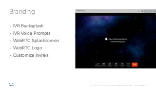 • IVR Backsplash
• IVR Voice Prompts
• WebRTC Splashscreen
• WebRTC Logo
• Customize Invites
Branding
 