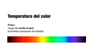 Temperatura del color
Fríos=
rango del verde al azul
transmiten sensación de frialdad
 