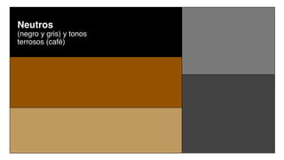 Neutros
(negro y gris) y tonos
terrosos (café)
 