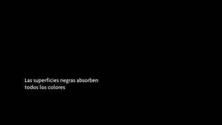 Las superficies negras absorben
todos los colores
 