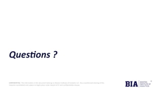 CONFIDENTIAL: The information in this document belongs to Boston Institute of Analytics LLC. Any unauthorized sharing of this
material is prohibited and subject to legal action under breach of IP and confidentiality clauses.
Questions ?
 