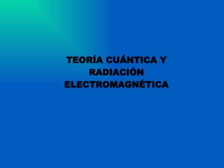 TEORÍA CUÁNTICA Y RADIACIÓN ELECTROMAGNÉTICA 