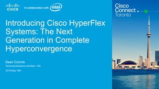 Cisco Confidential© 2015 Cisco and/or its affiliates. All rights reserved. 1
Introducing Cisco HyperFlex
Systems: The Next
Generation in Complete
Hyperconvergence
2016 May 18th
In collaboration with
Sean Comrie
Technical Solutions Architect - DC
 