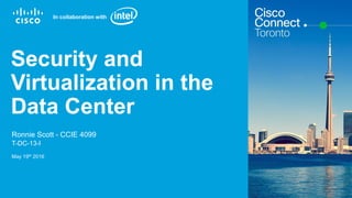 Cisco Confidential© 2015 Cisco and/or its affiliates. All rights reserved. 1
Security and
Virtualization in the
Data Center
Ronnie Scott - CCIE 4099
T-DC-13-I
May 19th 2016
In collaboration with
 