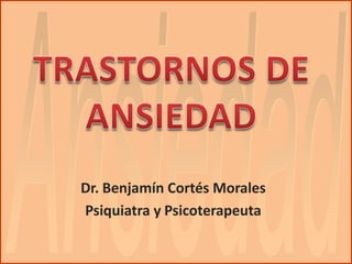 Dr. Benjamín Cortés Morales
Psiquiatra y Psicoterapeuta

                              Diapositiva 1
 