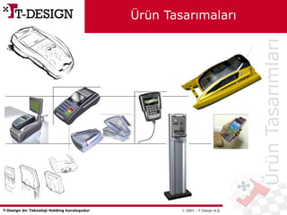 T-Design bir Teknoloji Holding kuruluşudur  2003 – T-Design A.Ş.
ÜrünTasarımları
Ürün Tasarımaları
 