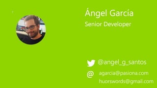 Ángel García
@angel_g_santos
Senior Developer
agarcia@pasiona.com
huorswords@gmail.com
@
foto
silueta
 