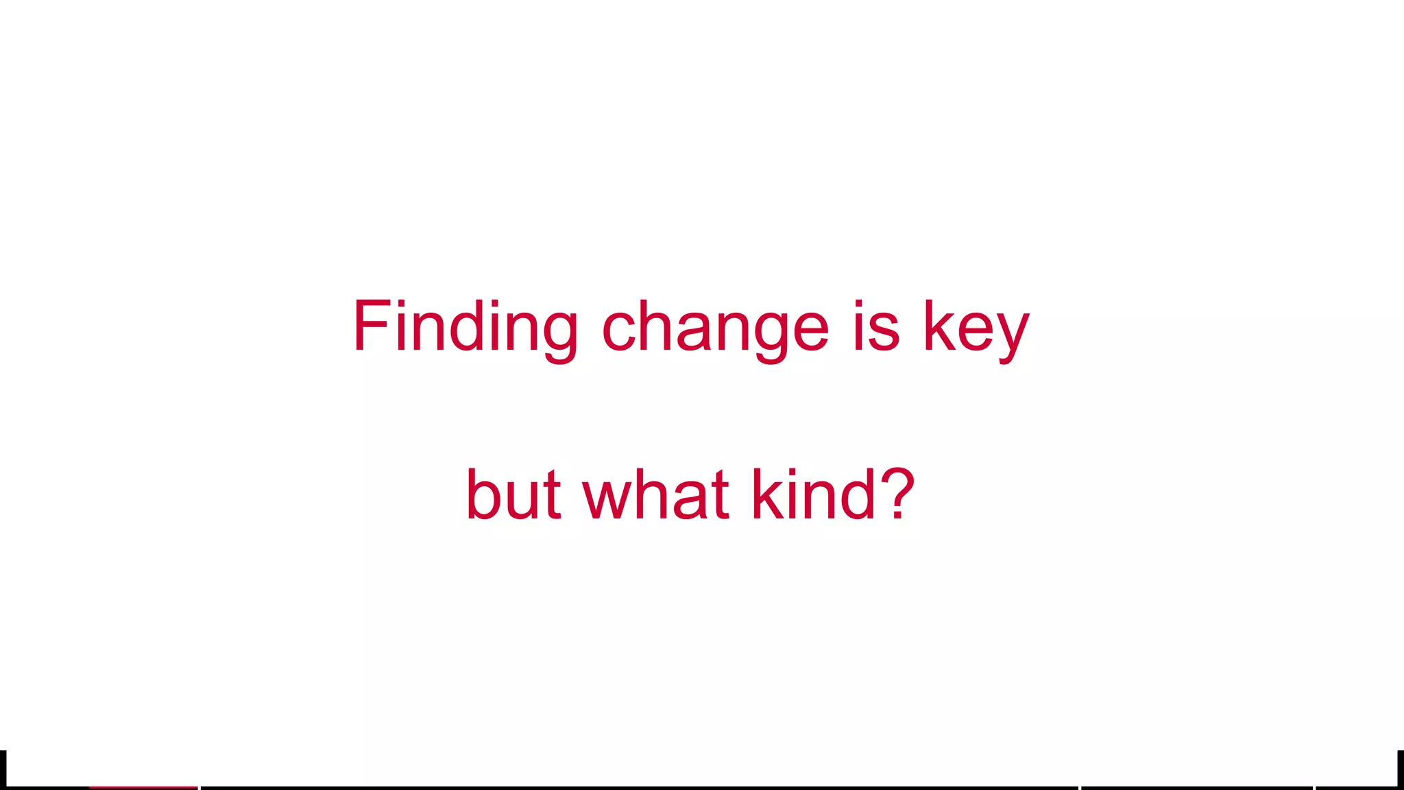 © 2017 MapR Technologies 8
Finding change is key
but what kind?
 