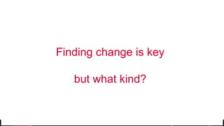 © 2017 MapR Technologies 8
Finding change is key
but what kind?
 