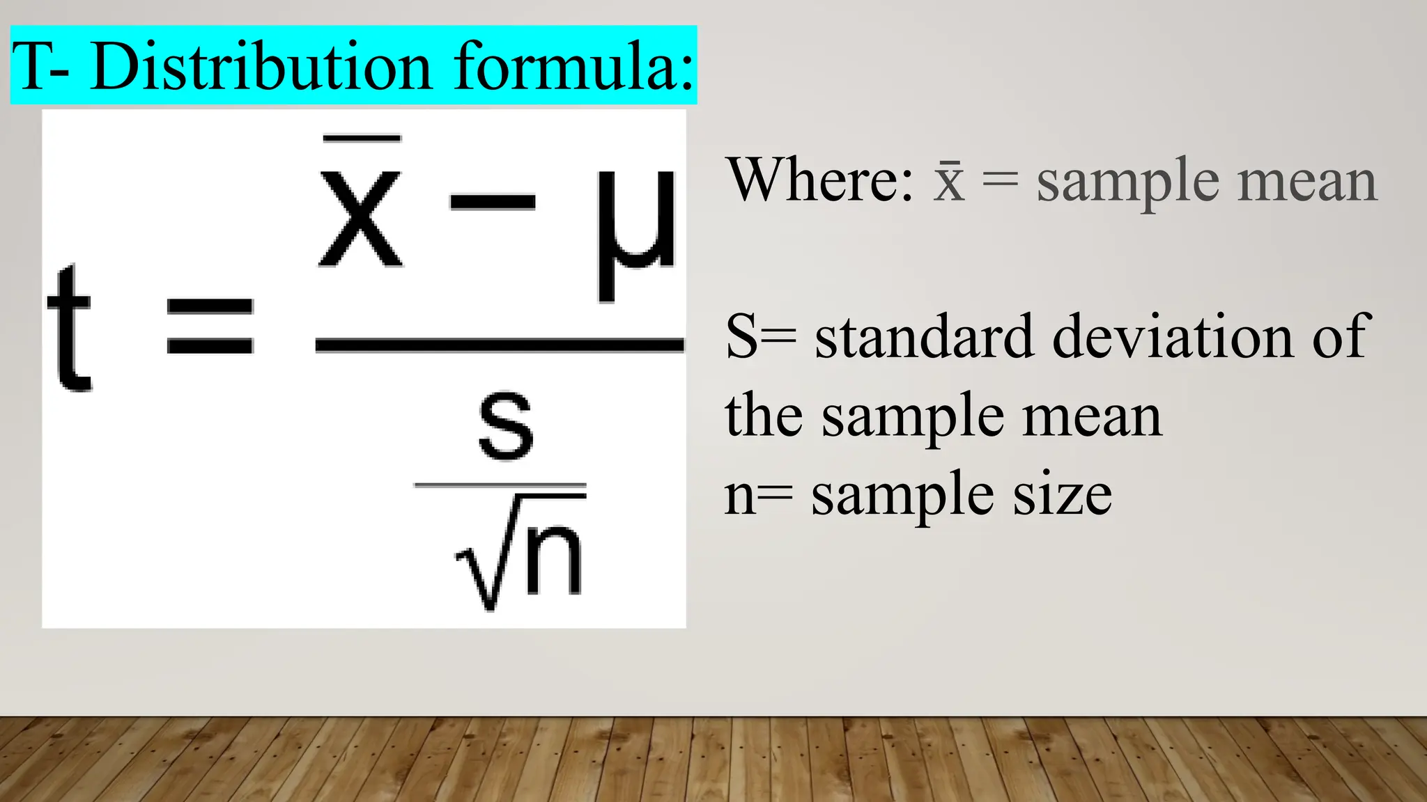 T- Distribution formula:
Where: = sample mean
x
̄
S= standard deviation of
the sample mean
n= sample size
 