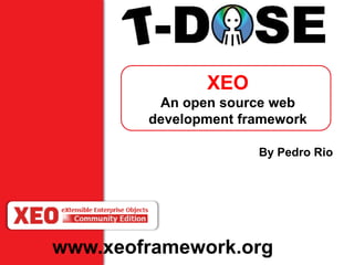 XEO
         An open source web
        development framework

                      By Pedro Rio




www.xeoframework.org
 