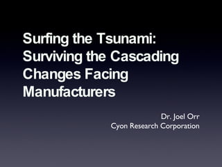 Surfing the Tsunami: Surviving the Cascading Changes Facing Manufacturers ,[object Object],[object Object]