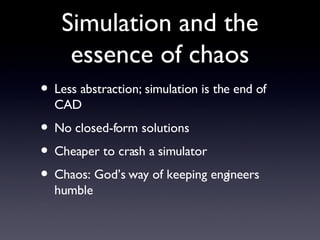 Simulation and the essence of chaos <ul><li>Less abstraction; simulation is the end of CAD </li></ul><ul><li>No closed-for...