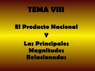 TEMA VIII El Producto Nacional Y Las Principales Magnitudes Relacionadas 