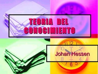 TEORIA DEL
CONOCIMIENTO


       Johan Hessen
 