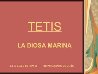 TETIS LA DIOSA MARINA I.E.S DIEGO DE PRAVES  -  DEPARTAMENTO DE LATÍN 