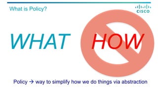 What is Policy?
WHAT HOW
Policy à way to simplify how we do things via abstraction
 