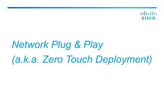 Network Plug & Play
(a.k.a. Zero Touch Deployment)
 