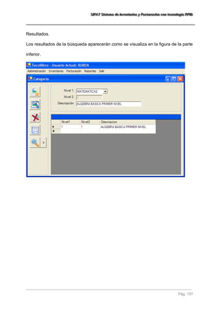 SSSIIIFFFAAATTT SSSiiisssttteeemaaa dddeee IIInnnvvveeennntttaaarrriiiooosss yyy FFFaaaccctttuuurrraaaccciiióóónnn cccooonnn ttteeecccnnnooolllooogggíííaaa RRRFFFIIIDDD 
Pág. 157 
Resultados. Los resultados de la búsqueda aparecerán como se visualiza en la figura de la parte inferior.  
