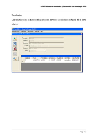 SSSIIIFFFAAATTT SSSiiisssttteeemaaa dddeee IIInnnvvveeennntttaaarrriiiooosss yyy FFFaaaccctttuuurrraaaccciiióóónnn cccooonnn ttteeecccnnnooolllooogggíííaaa RRRFFFIIIDDD 
Pág. 163 
Resultados. Los resultados de la búsqueda aparecerán como se visualiza en la figura de la parte inferior.  