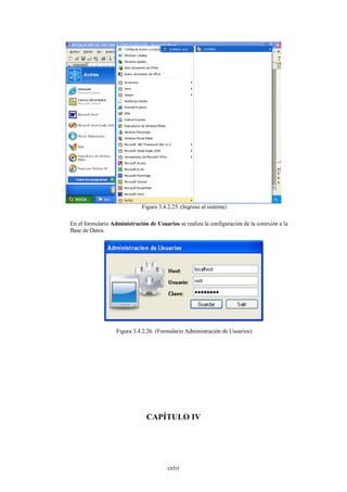 Figura 3.4.2.25. (Ingreso al sistema)

En el formulario Administración de Usuarios se realiza la configuración de la conexión a la
Base de Datos.




                   Figura 3.4.2.26. (Formulario Administración de Usuarios)




                               CAPÍTULO IV




                                        cxlvi
 