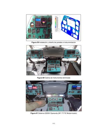 111
Figura 59 Instalación y diseño de paneles e instrumentación
Figura 60 Cabina de Instrumentos terminada
Figura 61 Sistema G500H Operando (M1 7171E Modernizado)
 