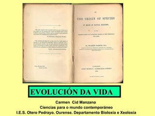 EVOLUCIÓN DA VIDA Carmen  Cid Manzano  Ciencias para o mundo contemporáneo I.E.S. Otero Pedrayo. Ourense. Departamento Bioloxía e Xeoloxía 
