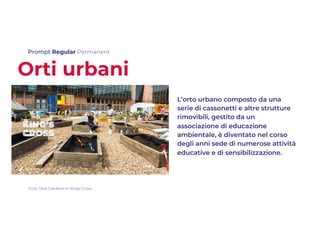 Prompt Regular Permanent
Orti urbani
L’orto urbano composto da una
serie di cassonetti e altre strutture
rimovibili, gesti...