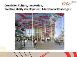 Creativity, Culture, Innovation,
Creative ability development, Educational Challenge ?
 