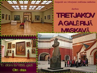Iespaidi un vērojumi reālisma mākslas darbos   TRETJAKOVA   GALĒRIJĀ MASKAVĀ Tā dibināta 1856. gadā Otrā daļa 