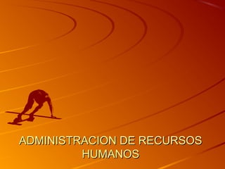 ADMINISTRACION DE RECURSOSADMINISTRACION DE RECURSOS
HUMANOSHUMANOS
 