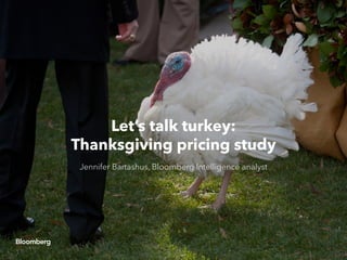 Let’s talk turkey:
Thanksgiving pricing study
Jennifer Bartashus, Bloomberg Intelligence analyst
 