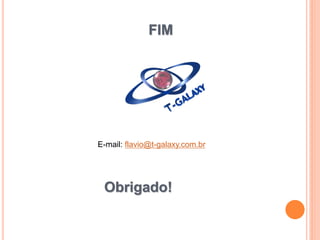 FIM

E-mail: flavio@t-galaxy.com.br

Obrigado!

 