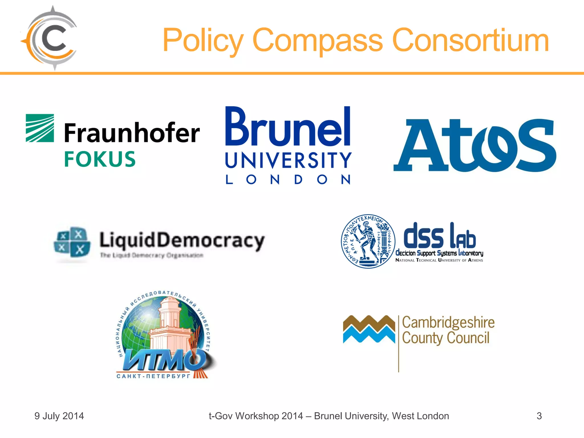 Policy Compass Consortium
9 July 2014 t-Gov Workshop 2014 – Brunel University, West London 3
 