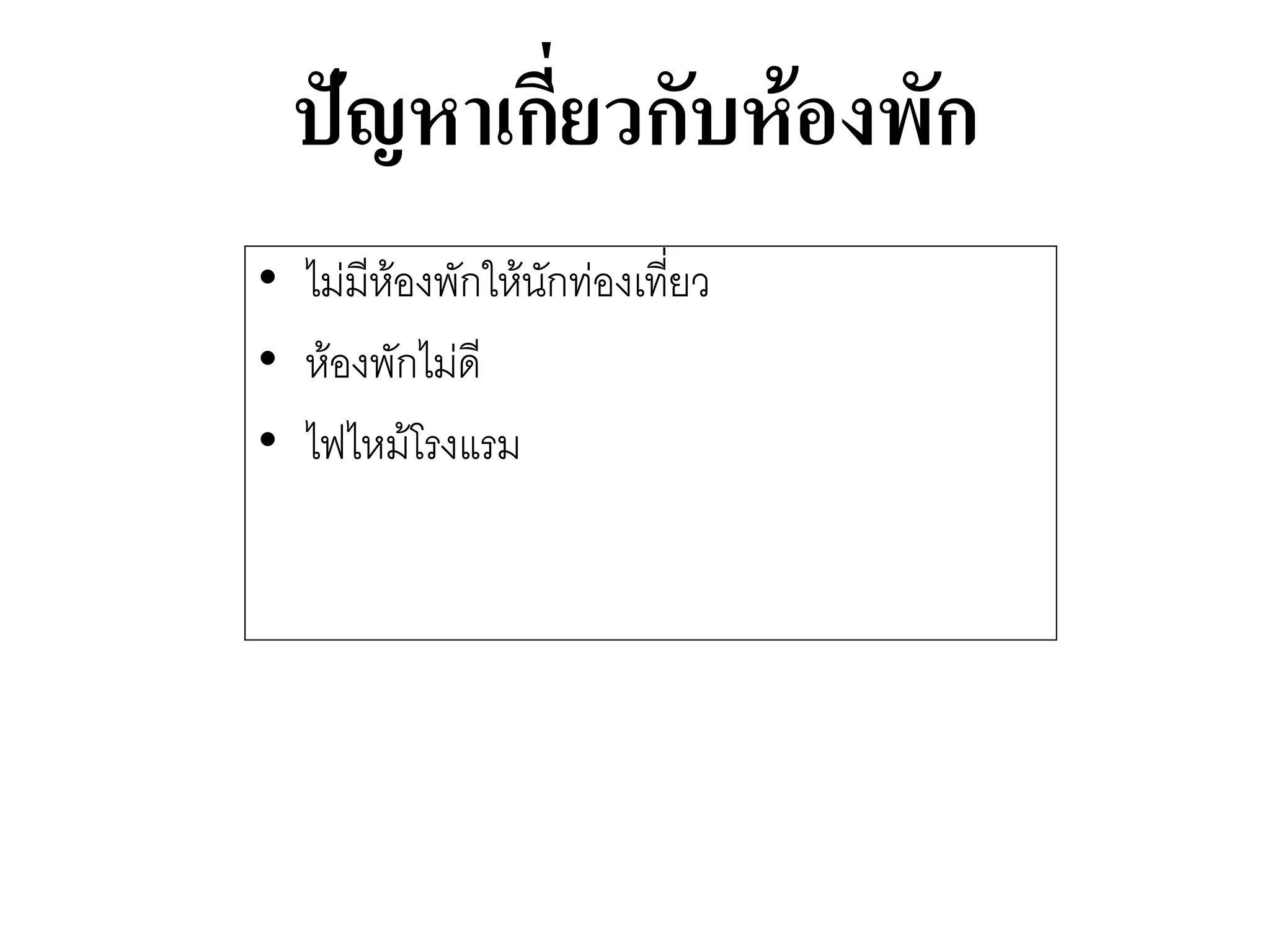 ปัญหาเกี่ยวกับห้องพัก 
•ไมํมีห๎องพักให๎นักทํองเที่ยว 
•ห๎องพักไมํดี 
•ไฟไหม๎โรงแรม  